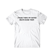 I Made Them My Sister Helps Raise Them T-shirt