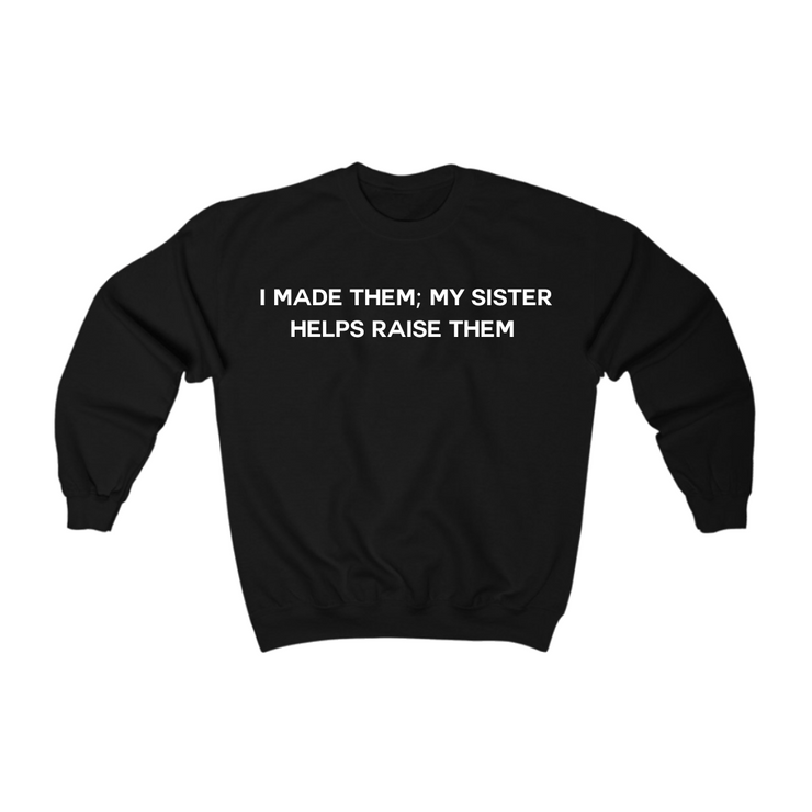 I Made Them My Sister Helps Raise Them Sweatshirt